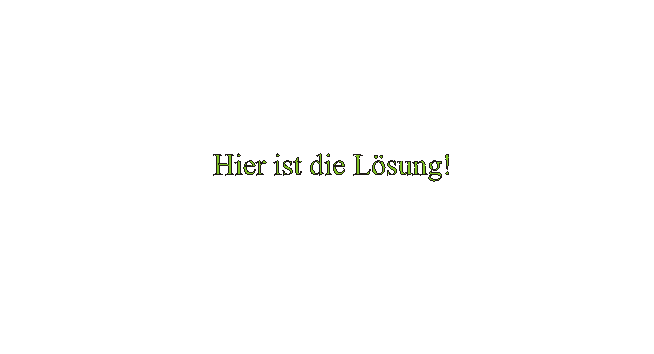 Hier ist die Lsung!